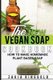 The New Vegan Soap Cookbook - How to Make Homemade Plant Based Soap (Paperback): Zakia Ringgold