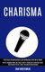 Charisma - Public Speaking Guide on How to Talk to Anyone by Improving Social Intelligence Skills & Build Persuasive...