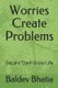 Worries Create Problems - Discard Them Enjoy Life (Paperback): Baldev Bhatia