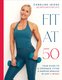 Fit at 50 - Your Guide to a Stronger, Fitter, and Happier (Mid) Life in Just 6 Weeks (Hardcover): Caroline Idiens