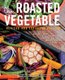 The Roasted Vegetable, Revised Edition - How to Roast Everything from Artichokes to Zucchini, for Big, Bold Flavors in Pasta,...