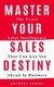 Master Your Sales Destiny - The Exact Sales Intelligence That Can Get You Ahead In Business (Paperback): Anthony S Chaine