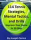 114 Tennis Strategies, Mental Tactics, and Drills - Improve Your Game in 10 Days (Paperback): Joseph Correa