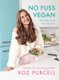 No Fuss Vegan - Everyday Food for Everyone (Hardcover): Roz Purcell