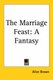 The Marriage Feast - A Fantasy (Paperback): Alice Brown