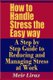 How to Handle Stress the Easy Way - A Step by Step Guide to Reducing and Managing Stress at Work (Paperback): Meir Liraz