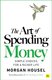 The Art of Spending Money (Paperback): Morgan Housel