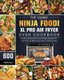 The Yummy Ninja Foodi XL Pro Air Fryer Oven Cookbook - 600 Mouthwatering And Quick To Make Recipes For Air Frying To Bake,...