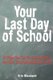 Your Last Day of School - 56 Ways You Can Be a Great Intern and Turn Your Internship Into a Job (Paperback): Eric Woodard