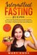 Intermittent Fasting For Women - How to Promote Weight Loss through Autophagy, Rejuvenate Your Body and Mind, Prevent Diabetes...