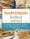 Sandwichmaker Kochbuch - 600 Tage Das grosse Sandwichmaker Kochbuch fur jeden Tag inkl. Fleisch, Fisch, Vegetarisch, Desserts...