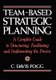 Team-Based Strategic Planning - A Complete Guide to Structuring, Facilitating, and Implementing the Process (Paperback):...