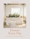 Flowers Every Day - Inspired Florals for Home, Gifts and Gatherings (Hardcover): Florence Kennedy