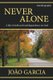 Never Alone - A life of faith and total dependence on God (Paperback): Joao Garcia