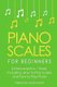 Piano Scales - For Beginners - Bundle - The Only 2 Books You Need to Learn Scales for Piano, Piano Scale Theory and Piano...