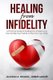Healing From Infidelity - A Practical Guide to Healing from Infidelity, Help Your Partner to Heal from Your Affair, Rebuilding...