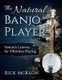 The Natural Banjo Player - Nature's Lessons for Effortless Playing (Paperback): Rick McKeon