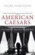 American Caesars - Lives of the US Presidents, from Franklin D. Roosevelt to George W. Bush (Paperback): Nigel Hamilton