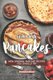 Evolve with Pancakes - New, Original Pancake Recipes you should try (Paperback): Molly Mills