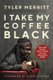 I Take My Coffee Black - Reflections on Tupac, Musical Theater, Faith, and Being Black in America (Hardcover): Tyler Merritt