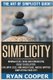 Simplicity - The Art Of Simplicity Guide! Minimalist Living And Downsizing Ideas To Declutter, Live With Less, Find Inner...