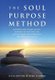 The Soul Purpose Method - Discover your unique calling, Reawaken to your True Self, and Co-create the inspired life you were...