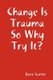 Change is Trauma So Why Try It? (Paperback): Dave Carter