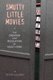 Smutty Little Movies - The Creation and Regulation of Adult Video (Paperback): Peter Alilunas