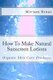 How To Make Natural Sunscreen Lotions (Paperback): Miriam Kinai