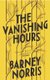 The Vanishing Hours (Hardcover): Barney Norris