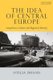 The Idea of Central Europe - Geopolitics, Culture and Regional Identity (Paperback): Otilia Dhand
