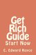 Get Rich Guide - Start Now (Paperback): C. Edward Royce