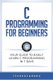 C Programming for Beginners - Your Guide to Easily Learn C Programming In 7 Days (Paperback): Icode Academy
