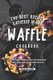The Best Recipes Gathered in One Waffle Cookbook - Mouthwatering Waffle Recipes That You Can prepare Easily (Paperback): Allie...
