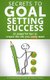 Secrets to Goal Setting Success - 22 Powerful Tips to Create the Life You Really Want (Paperback): Rachel Robins