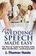 YOUR Wedding Speech Made Easy - The "How-to" Guide for the Father of the Bride, the Best Man . . . and Everyone Else!...