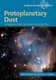 Protoplanetary Dust - Astrophysical and Cosmochemical Perspectives (Hardcover): Daniel Apai, Dante S. Lauretta