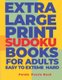 Extra Large Print Sudoku Books For Adults Easy to Extreme Hard - Sudoku In Very Large Print - Brain Games Book For Adults...