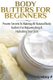 Body Butters For Beginners - Proven Secrets To Making All Natural Body Butters For Rejuvenating And Hydrating Your Skin...