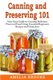 Canning and Preserving 101 - Your Easy Guide to Creating Delicious Preserved Food Using Home Jars and Essential Beginners...