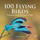 100 Flying Birds - Photographing the Mechanics of Flight (Hardcover): Peter Cavanagh