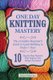 Knitting - One Day Knitting Mastery: The Complete Beginner's Guide to Learn Knitting in Under 1 Day! - 10 Step by Step...