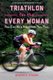 Triathlon for the Every Woman - You Can Be a Triathlete. Yes. You. (Paperback): Meredith Atwood