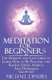Meditation for Beginners - The Ultimate and Easy Guide to Learn How to Be Peaceful and Relieve Stress, Anxiety and Depression...