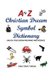 A to Z Christian Dream Symbols Dictionary - Unlock Your Dream Meaning and Message (Paperback): John Mark Volkots
