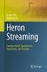 Heron Streaming - Fundamentals, Applications, Operations, and Insights (Paperback, 1st ed. 2021): Huijun Wu, Maosong Fu