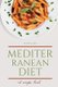 Mediterranean Diet - Discover 500+ Quick and Easy Mouth-watering Recipes for Living and Eating Well Every Day (Paperback):...