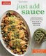 Just Add Sauce - A Revolutionary Guide to Boosting the Flavor of Everything You Cook (Paperback): Editors at America's...