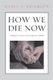 How We Die Now - Intimacy and the Work of Dying (Paperback, New): Karla Erickson