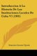 Introduccion A La Historia De Las Instituciones Locales De Cuba V1 (1905) (Spanish, Paperback): Francisco Carrera y Justiz